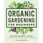Organic Gardening for Beginners: An Eco-Friendly Guide to Growing Vegetables, Fruits, and Herbs - Hardcover