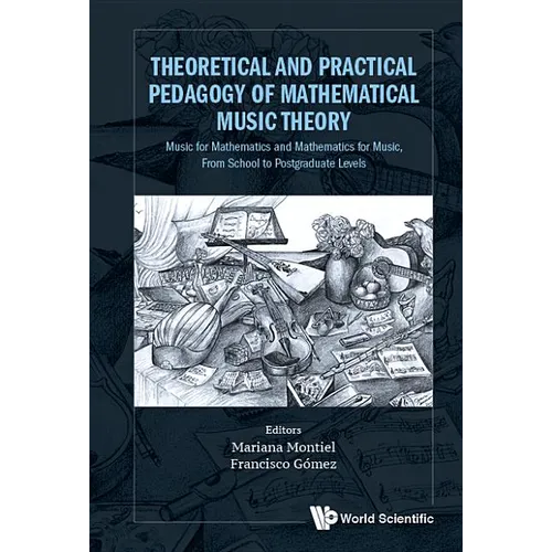 Theoretical and Practical Pedagogy of Mathematical Music Theory: Music for Mathematics and Mathematics for Music, from School to Postgraduate Levels - Hardcover