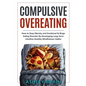 Compulsive Overeating: How to Stop Obesity and Emotional & Binge Eating Disorder by Developing Long-Term Intuitive Healthy Mindfulness Habits - Paperback