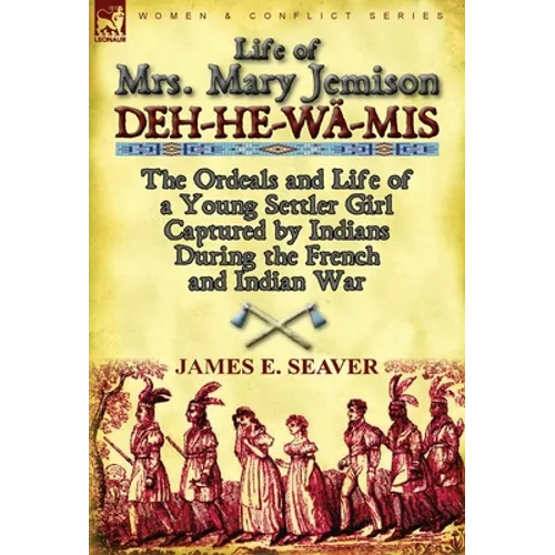 Life of Mrs. Mary Jemison: Deh-He-W -MIS-The Ordeals and Life of a Young Settler Girl Captured by Indians During the French and Indian War - Hardcover