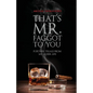 That's Mr. Faggot to You: Further Trials from My Queer Life - Paperback