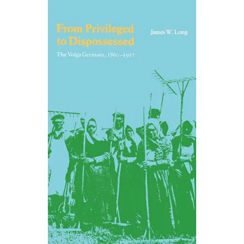 From Privileged to Dispossessed: The Volga Germans, 1860-1917 - Hardcover