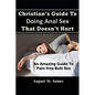 Christian's Guide To Having Anal Sex That Doesn't Hurt: An Amazing Guide To Pain-Free Butt Sex - Paperback