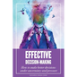 Effective Decision-Making: How To Make Better Decisions Under Uncertainty And Pressure - Paperback