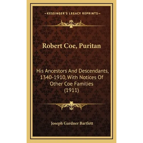 Robert Coe, Puritan: His Ancestors And Descendants, 1340-1910, With Notices Of Other Coe Families (1911) - Hardcover