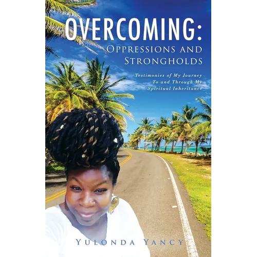 Overcoming: Testimonies of My Journey To and Through My Spiritual Inheritance - Paperback