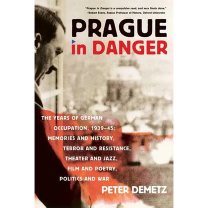 Prague in Danger: The Years of German Occupation, 1939-45: Memories and History, Terror and Resistance, Theater and Jazz, Film and Poetry, Politics an - Paperback