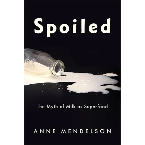 Spoiled: The Myth of Milk as Superfood - Paperback
