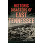 Historic Disasters of East Tennessee - Hardcover