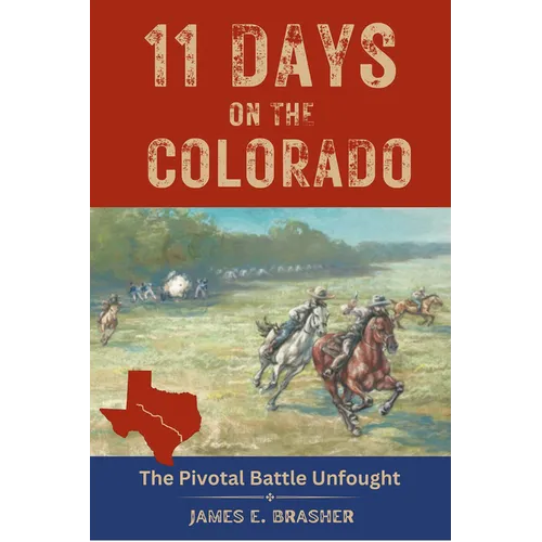Eleven Days on the Colorado: The Standoff Between the Texian and Mexican Armies and the Pivotal Battle Unfought - Paperback