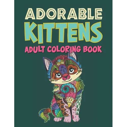 Adorable Kittens Adults Coloring Book: 60 Stress Relieving Kittens Designs! A Lot of Relaxing and Beautiful Scenes for Adults & Teenagers. - Paperback