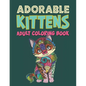 Adorable Kittens Adults Coloring Book: 60 Stress Relieving Kittens Designs! A Lot of Relaxing and Beautiful Scenes for Adults & Teenagers. - Paperback