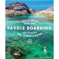 Paddle Boarding South West England: 100 Places to Sup, Canoe & Kayak in Cornwall, Devon, Dorset, Somerset, Wiltshire and Bristol - Paperback