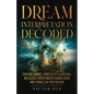 Dream Interpretation Decoded: Explore Science, Spirituality & Cultural Influences When Understanding Signs and Symbols in Your Dreams - Paperback