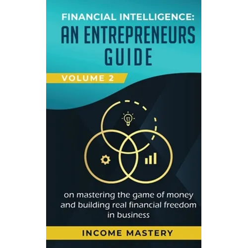 Financial Intelligence: An Entrepreneurs Guide on Mastering the Game of Money and Building Real Financial Freedom in Business Volume 2: Financ - Paperback