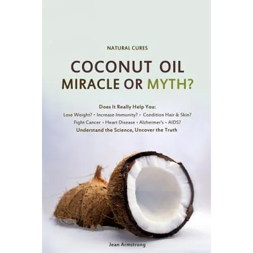 Coconut Oil Miracle or Myth?: Understand the Science, Uncover the Truth - Paperback