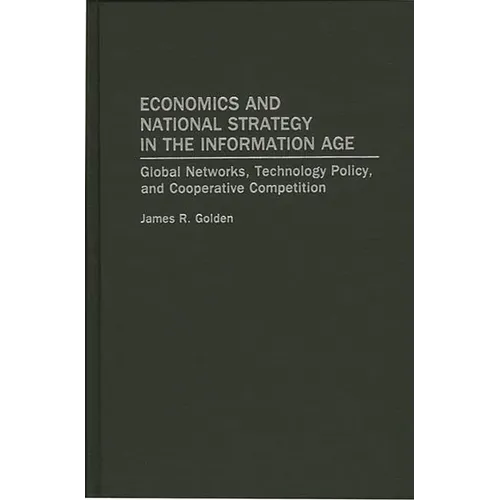 Economics and National Strategy in the Information Age: Global Networks, Technology Policy, and Cooperative Competition - Hardcover