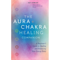 The Aura & Chakra Healing Companion: A Beginner's Guide to Healing and Balancing Your Energy Body - Hardcover