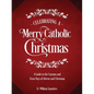 Celebrating a Merry Catholic Christmas: A Guide to the Customs and Feast Days of Advent and Christmas - Hardcover