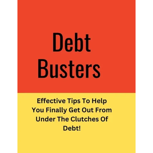 Debt: Effective Tips To Help You Finally Get Out From Under The Clutches Of Debt! - Paperback