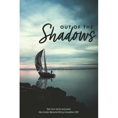 Out of the Shadows: Best short stories and poetry Alice Sinclair Memorial Writing Competition 2022 - Paperback
