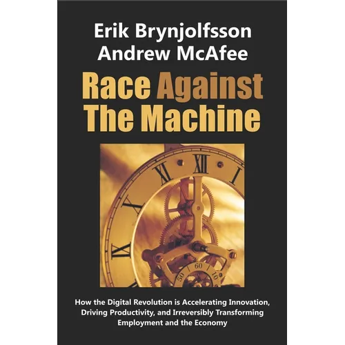 Race Against the Machine: How the Digital Revolution is Accelerating Innovation, Driving Productivity, and Irreversibly Transforming Employment and th - Paperback
