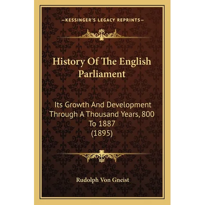 History Of The English Parliament: Its Growth And Development Through A Thousand Years, 800 To 1887 (1895) - Paperback