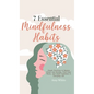 7 Essential Mindfulness Habits: Simple Practices to Reduce Stress and Anxiety, Find Inner Peace and Instill Calmness in Everyday Life - Hardcover