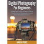Digital Photography For Beginners: Photography Essentials Basics Lessons Course, Master Photography Art and Start Taking Better Pictures - Paperback