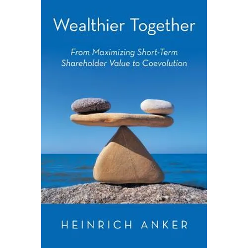 Wealthier Together: From Maximizing Short-Term Shareholder Value to Coevolution - Paperback