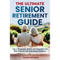 The Ultimate Senior Retirement Guide: Live a Purposeful, Active, and Connected Life With Practical and Inspirational Guidance - Paperback
