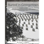 Buried In Georgetown: A Brief Look At Cemeteries and Burial Grounds in Georgetown, Washington, D.C. - Paperback