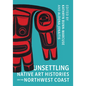 Unsettling Native Art Histories on the Northwest Coast - Paperback