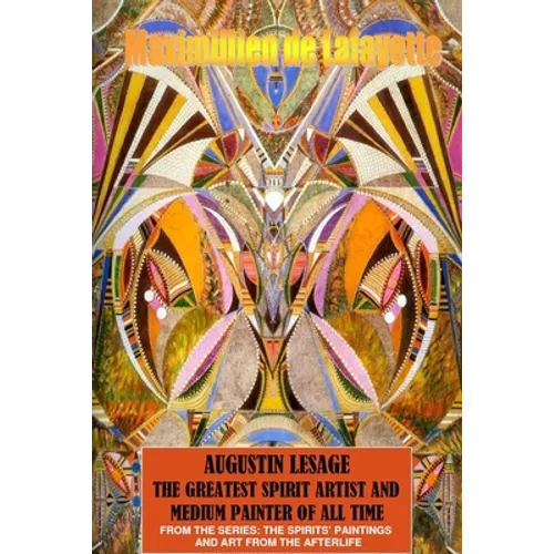 Augustin Lesage, the greatest spirit artist and medium painter of all time (In Colors) - Paperback