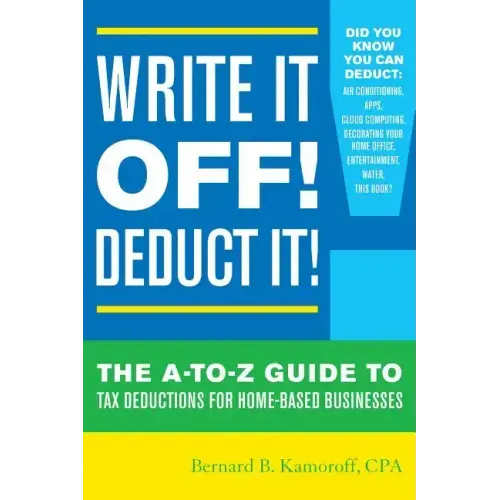 Write It Off! Deduct It!: The A-to-Z Guide to Tax Deductions for Home-Based Businesses - Paperback
