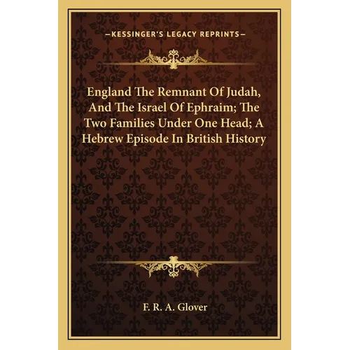 England The Remnant Of Judah, And The Israel Of Ephraim; The Two Families Under One Head; A Hebrew Episode In British History - Paperback