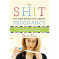 The Sh!t No One Tells You about Pregnancy: A Guide to Surviving Pregnancy, Childbirth, and Beyond - Paperback