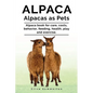 Alpaca. Alpacas as Pets. Alpaca book for care, costs, behavior, feeding, health, play and exercise. - Paperback