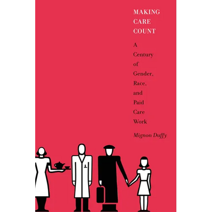 Making Care Count: A Century of Gender, Race, and Paid Care Work - Paperback