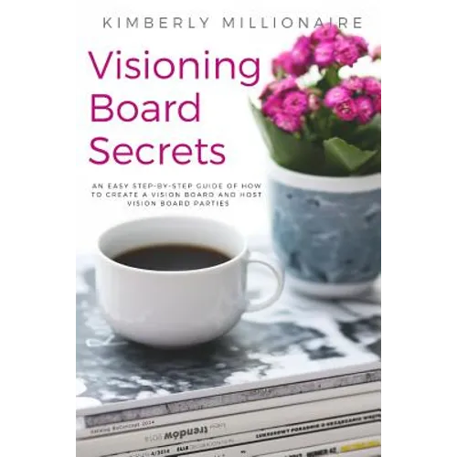 Visioning Boards Secrets: An Easy Step-By-Step Guide of How to Create a Vision Board and Host Vision Board Parties - Vision Board Party 101 - Paperback