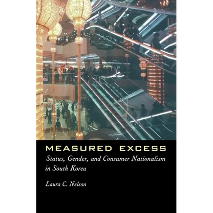 Measured Excess: Status, Gender, and Consumer Nationalism in South Korea - Paperback