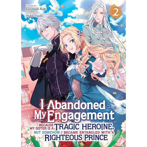 I Abandoned My Engagement Because My Sister Is a Tragic Heroine, But Somehow I Became Entangled with a Righteous Prince (Light Novel) Vol. 2 - Paperback