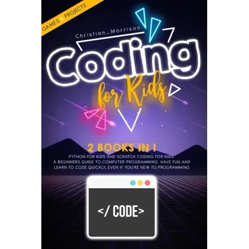 Coding for Kids: 2 BOOKS IN 1: Python For Kids And Scratch Coding For Kids. A Beginners Guide to Computer Programming. Have Fun and Lea - Paperback