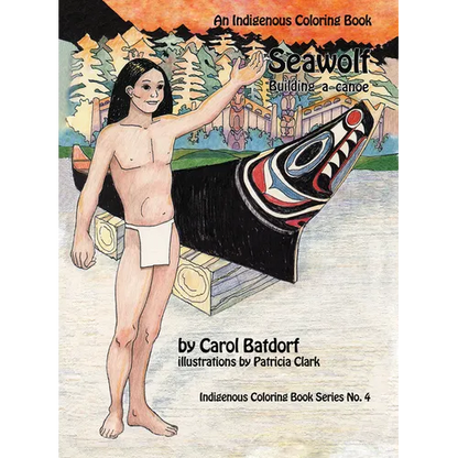 Seawolf: An Indigenous Coloring Book No. 4- Building a Canoe - Paperback