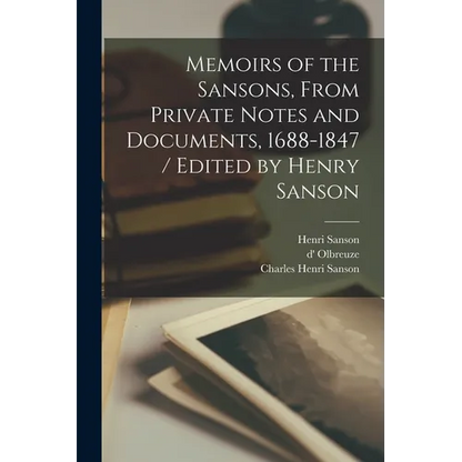 Memoirs of the Sansons, From Private Notes and Documents, 1688-1847 / Edited by Henry Sanson - Paperback