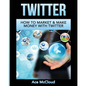 Twitter: How To Market & Make Money With Twitter - Paperback