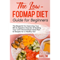The Low FODMAP Diet Guide for Beginners: The Blueprint for Improving Your IBS & Digestive Disorder & Building Your Own Personalized Meal Plan & Recipe - Paperback