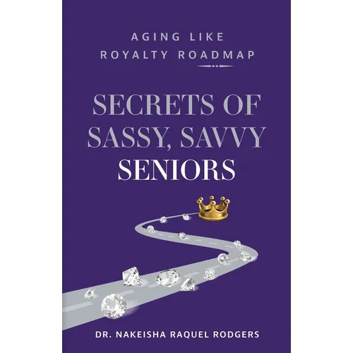 Secrets of Sassy, Savvy Seniors: Aging Like Royalty Roadmap - Paperback