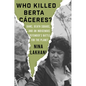 Who Killed Berta Caceres?: Dams, Death Squads, and an Indigenous Defender's Battle for the Planet - Hardcover