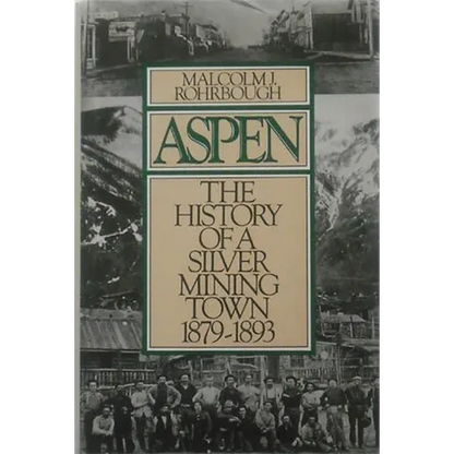 Aspen: The History of a Silver Mining Town, 1879 - 1893 - Paperback
